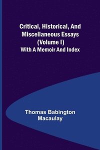 bokomslag Critical, Historical, and Miscellaneous Essays; (Volume I) With a Memoir and Index