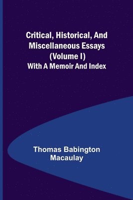bokomslag Critical, Historical, and Miscellaneous Essays; (Volume I) With a Memoir and Index