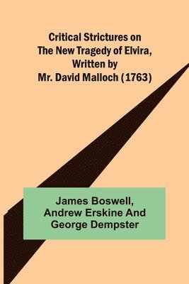 Critical Strictures on the New Tragedy of Elvira, Written by Mr. David Malloch (1763) 1