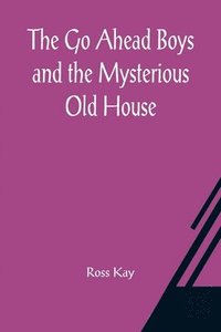 bokomslag Go Ahead Boys and the Mysterious Old House