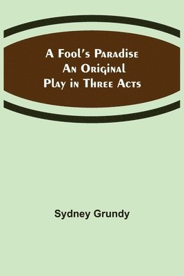 Fool's Paradise An Original Play in Three Acts