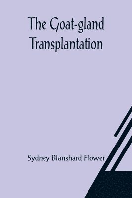 bokomslag The Goat-gland Transplantation; As Originated and Successfully Performed by J. R. Brinkley, M. D., of Milford, Kansas, U. S. A., in Over 600 Operations Upon Men and Women