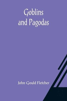 John Gould Fletcher - Goblins and Pagodas, Häftad