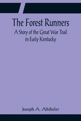 Joseph A Altsheler - Forest Runners A Story of the Great War Trail in Early Kentucky, Häftad