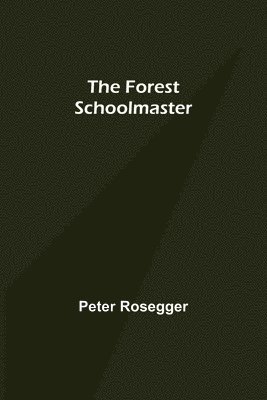 Peter Rosegger - Forest Schoolmaster, Häftad