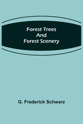 G Frederick Schwarz, G. Frederick Schwarz - Forest Trees and Forest Scenery, Häftad