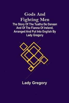 Lady Gregory - Gods and Fighting Men; The story of the Tuatha de Danaan and of the Fianna of Ireland, arranged and put into English by Lady Gregory, Häftad