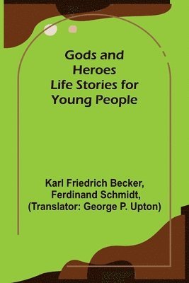 Karl Friedrich Becker - Gods and Heroes; Life Stories for Young People, Häftad