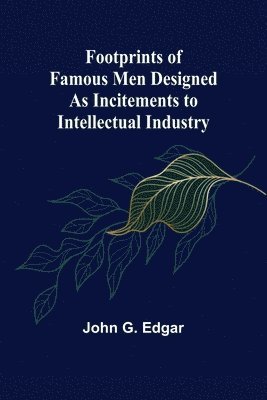 Footprints of Famous Men Designed as Incitements to Intellectual Industry 1