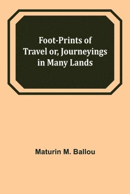 bokomslag Foot-prints of Travel or, Journeyings in Many Lands