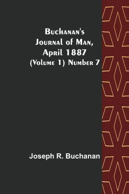 Buchanan's Journal of Man, April 1887 (Volume 1) Number 7 1