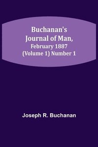 bokomslag Buchanan's Journal of Man, February 1887 (Volume 1) Number 1