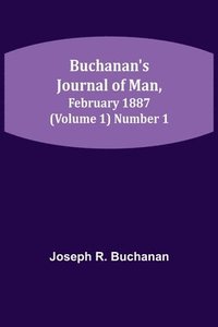 bokomslag Buchanan's Journal of Man, February 1887 (Volume 1) Number 1