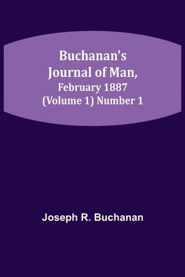 Buchanan's Journal of Man, February 1887 (Volume 1) Number 1 1