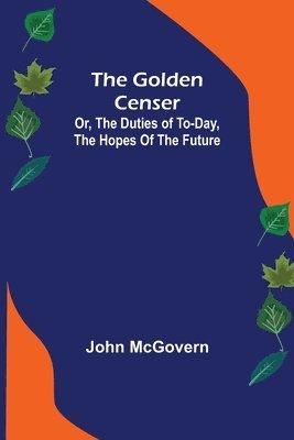 bokomslag Golden Censer; Or, the duties of to-day, the hopes of the future