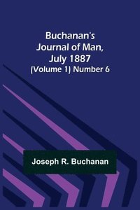 bokomslag Buchanan's Journal of Man, July 1887 (Volume 1) Number 6