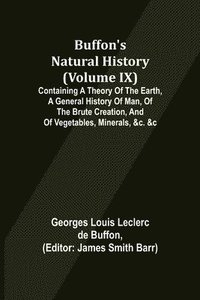 bokomslag Buffon's Natural History (Volume IX); Containing a Theory of the Earth, a General History of Man, of the Brute Creation, and of Vegetables, Minerals, &c. &c