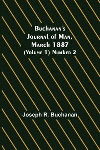 bokomslag Buchanan's Journal of Man, March 1887 (Volume 1) Number 2