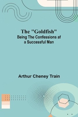 The Goldfish; Being the Confessions af a Successful Man 1