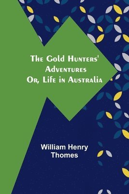 William Henry Thomes - Gold Hunters' Adventures; Or, Life in Australia, Häftad