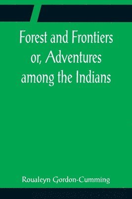 Forest and Frontiers or, Adventures among the Indians