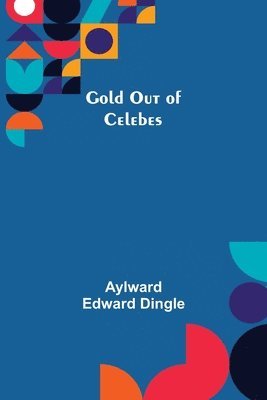 Aylward Edward Dingle - Gold Out of Celebes, Häftad