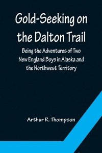 bokomslag Gold-Seeking on the Dalton Trail; Being the Adventures of Two New England Boys in Alaska and the Northwest Territory