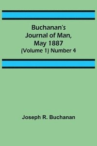 bokomslag Buchanan's Journal of Man, May 1887 (Volume 1) Number 4