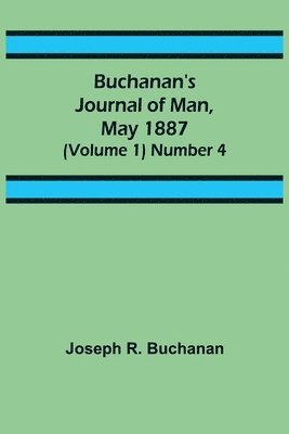 Joseph R Buchanan, Joseph R. Buchanan - Buchanan's Journal of Man, May 1887 (Volume 1) Number 4, Häftad