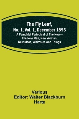 bokomslag The Fly Leaf, No. 1, Vol. 1, December 1895 A Pamphlet Periodical of the New-the New Man, New Woman, New Ideas, Whimsies and Things