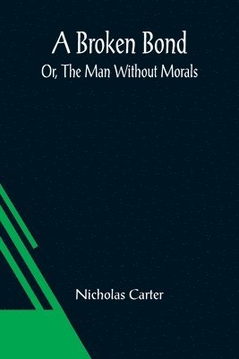Broken Bond; Or, The Man Without Morals 1