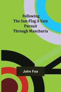 bokomslag Following the Sun-Flag A Vain Pursuit Through Manchuria