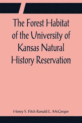 The Forest Habitat of the University of Kansas Natural History Reservation 1