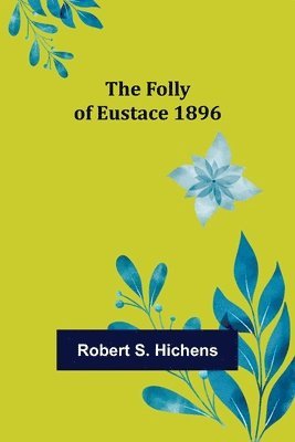 Robert S Hichens, Robert S. Hichens - Folly Of Eustace 1896, Häftad