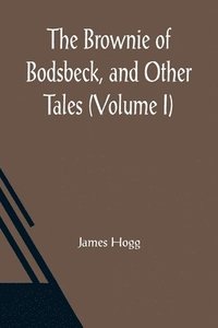 bokomslag The Brownie of Bodsbeck, and Other Tales (Volume I)