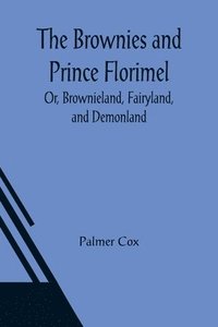 bokomslag The Brownies and Prince Florimel; Or, Brownieland, Fairyland, and Demonland
