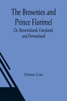 The Brownies and Prince Florimel; Or, Brownieland, Fairyland, and Demonland 1