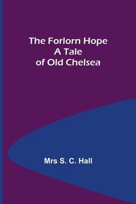 The Forlorn Hope A Tale of Old Chelsea 1