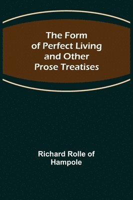 bokomslag The Form of Perfect Living and Other Prose Treatises