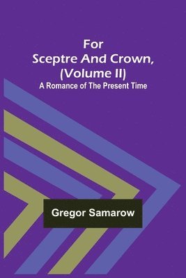 bokomslag For Sceptre and Crown, Volume II) A Romance of the Present Time