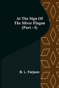 bokomslag At the Sign of the Silver Flagon (Part - I)