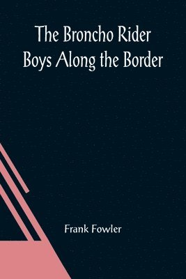 bokomslag Broncho Rider Boys Along the Border; Or, The Hidden Treasure of the Zuni Medicine Man
