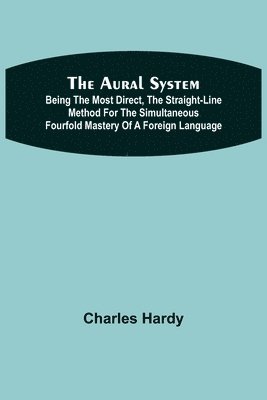 bokomslag Aural System; Being the Most Direct, the Straight-Line Method for the Simultaneous Fourfold Mastery of a Foreign Language.