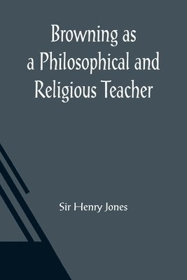 Browning as a Philosophical and Religious Teacher 1