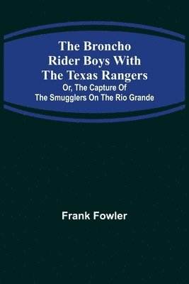 bokomslag The Broncho Rider Boys with the Texas Rangers; Or, The Capture of the Smugglers on the Rio Grande