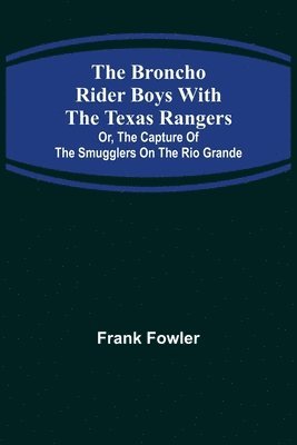 Broncho Rider Boys with the Texas Rangers; Or, The Capture of the Smugglers on the Rio Grande