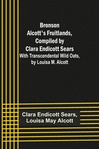 bokomslag Bronson Alcott's Fruitlands, compiled by Clara Endicott Sears; With Transcendental Wild Oats, by Louisa M. Alcott