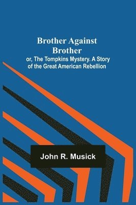 Brother Against Brother; or, The Tompkins Mystery. A Story of the Great American Rebellion. 1