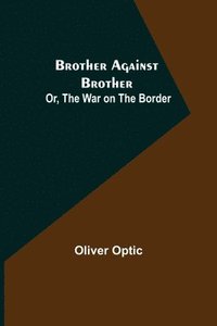 bokomslag Brother Against Brother; Or, The War on the Border