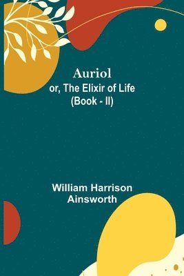 William Harrison Ainsworth - Auriol; or, The Elixir of Life (Book - II), Häftad